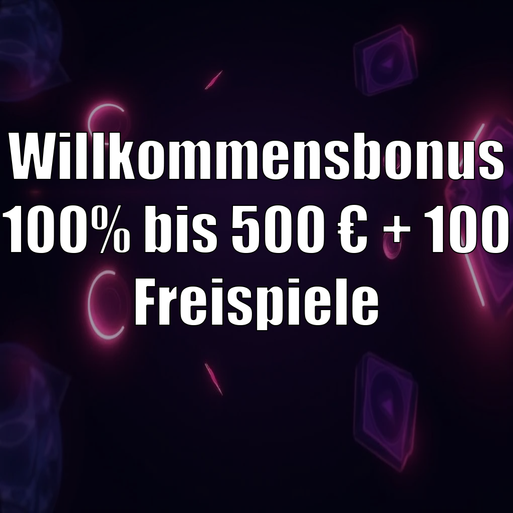 Willkommensbonus 100% bis 500 € + 100 Freispiele